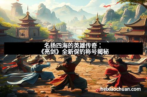 名扬四海的英雄传奇：《亮剑》全新保钓称号揭秘